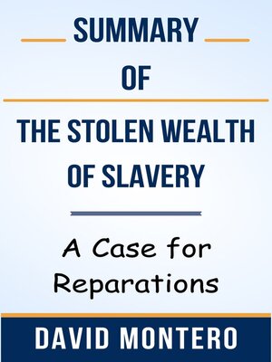 cover image of Summary of the Stolen Wealth of Slavery a Case for Reparations  by  David Montero